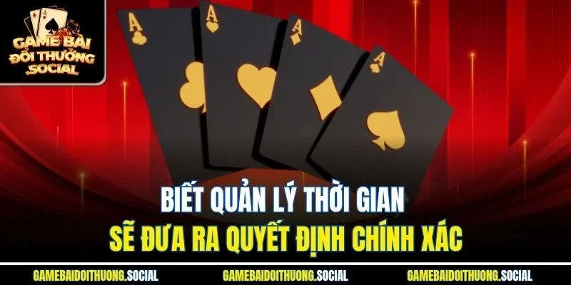 Biết quản lý thời gian sẽ đưa ra quyết định chính xác