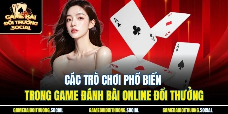 Các trò chơi phổ biến trong game đánh bài online đổi thưởng