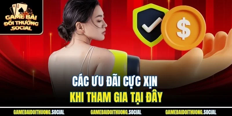 Các ưu đãi cực xịn khi tham gia tại đây