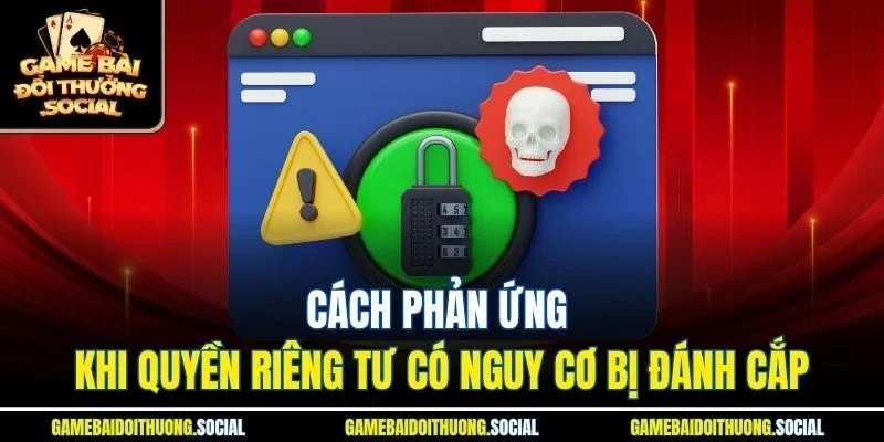 Cách phản ứng khi quyền riêng tư có nguy cơ bị đánh cắp