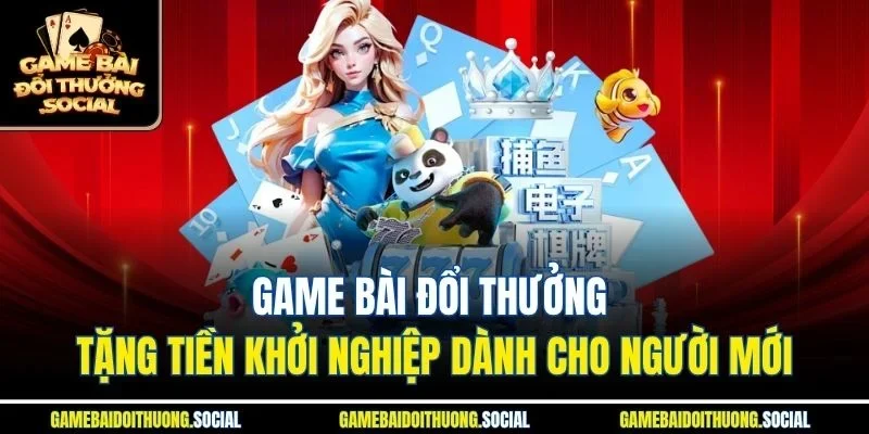 Game bài đổi thưởng tặng tiền khởi nghiệp