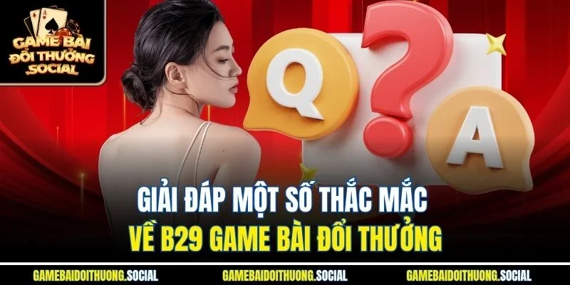 Giải đáp một số thắc mắc về b29 game bài đổi thưởng