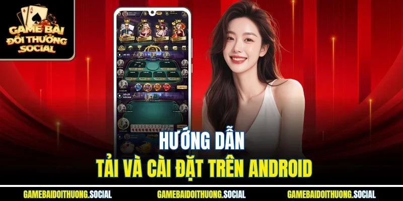 Hướng dẫn tải game đánh bài tiến lên đổi thưởng và cài đặt trên Android