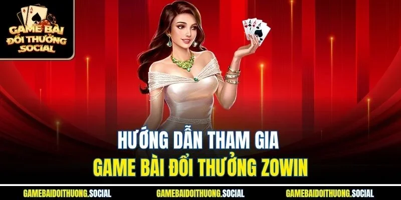 Hướng dẫn tham gia game bài đổi thưởng Zowin