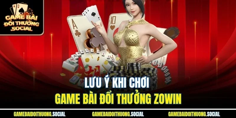 Một vài lưu ý khi chơi game bài đổi thưởng Zowin