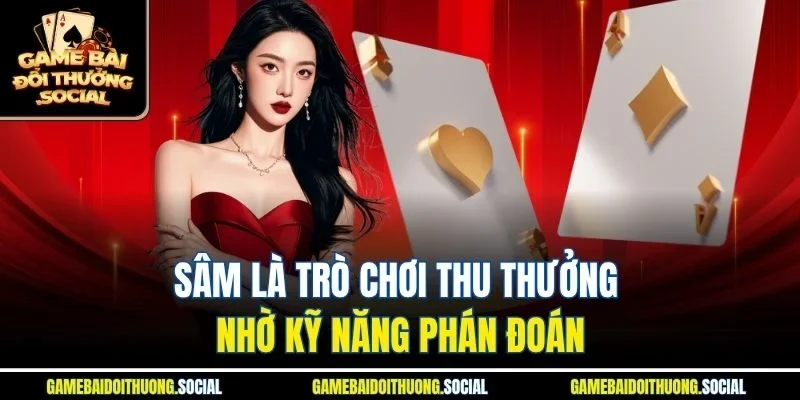 Sâm là trò chơi thu thưởng nhờ kỹ năng phán đoán