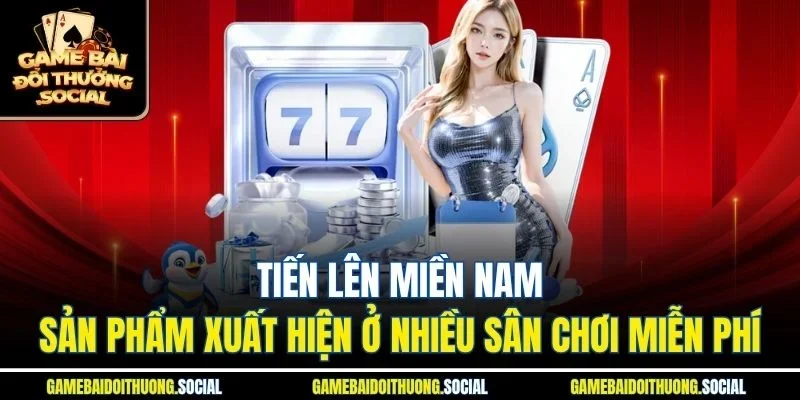 Tiến Lên Miền Nam - Sản phẩm xuất hiện ở nhiều sân chơi miễn phí